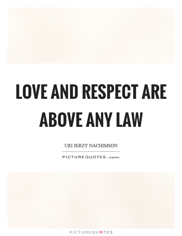 Love and respect are above any law Picture Quote #1