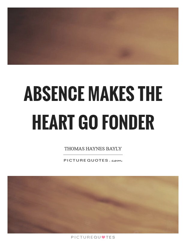Absence makes the heart go fonder Picture Quote #1