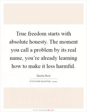 True freedom starts with absolute honesty. The moment you call a problem by its real name, you’re already learning how to make it less harmful Picture Quote #1