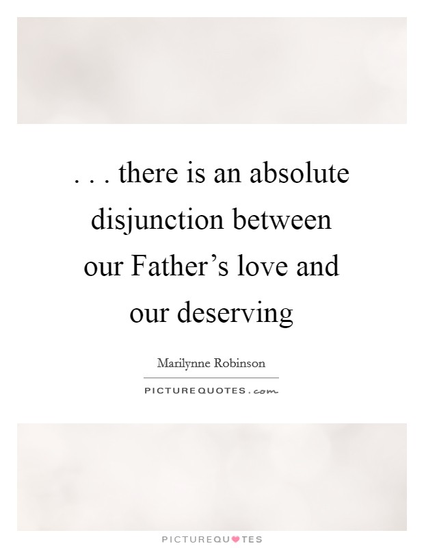 . . . there is an absolute disjunction between our Father's love and our deserving Picture Quote #1