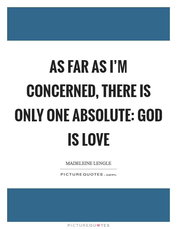 As far as I'm concerned, there is only one absolute: God is love Picture Quote #1
