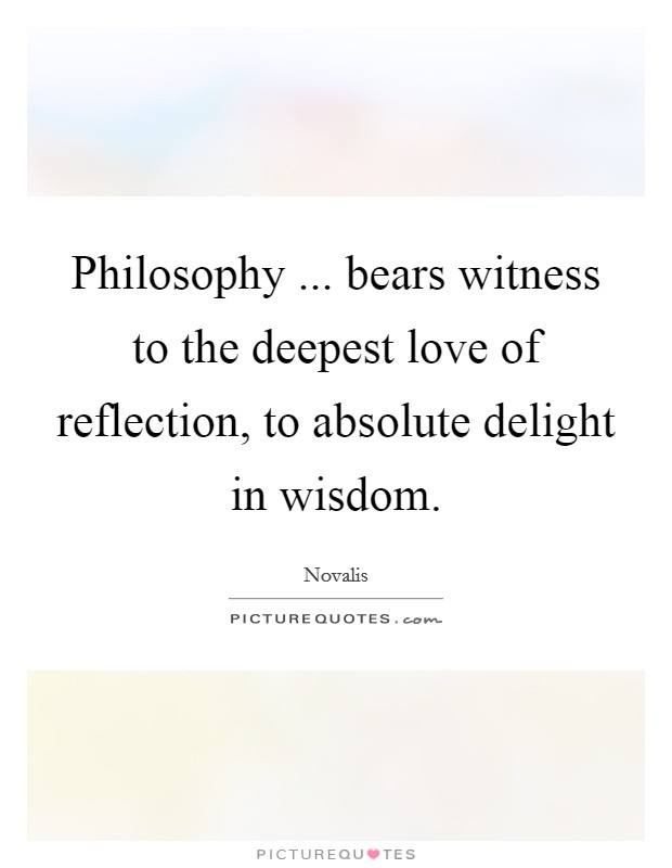 Philosophy ... bears witness to the deepest love of reflection, to absolute delight in wisdom Picture Quote #1