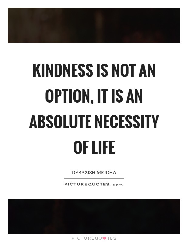 Kindness is not an option, it is an absolute necessity of life Picture Quote #1