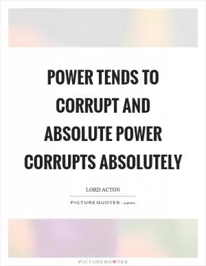 Power tends to corrupt and absolute power corrupts absolutely Picture Quote #1