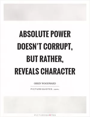 Absolute power doesn’t corrupt, but rather, reveals character Picture Quote #1