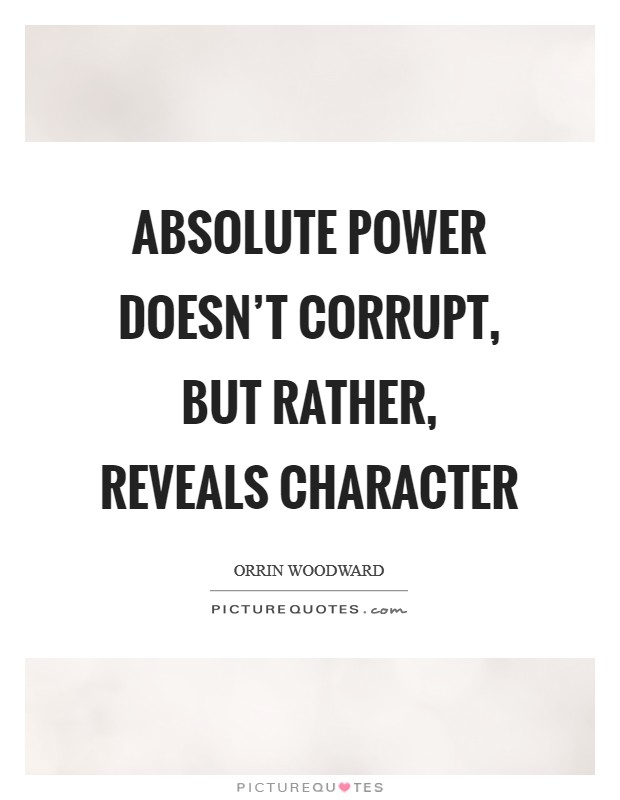 Absolute power doesn't corrupt, but rather, reveals character Picture Quote #1