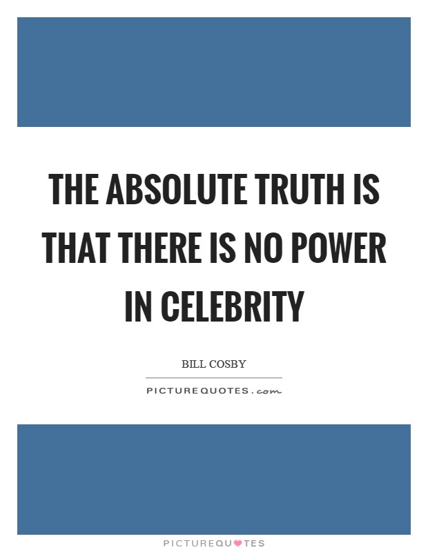 The absolute truth is that there is no power in celebrity Picture Quote #1