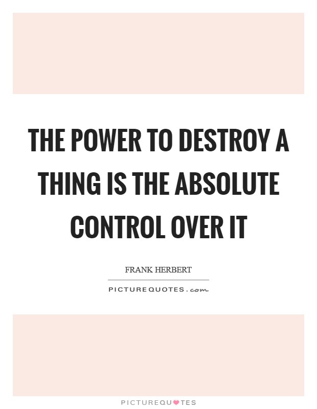 The power to destroy a thing is the absolute control over it Picture Quote #1