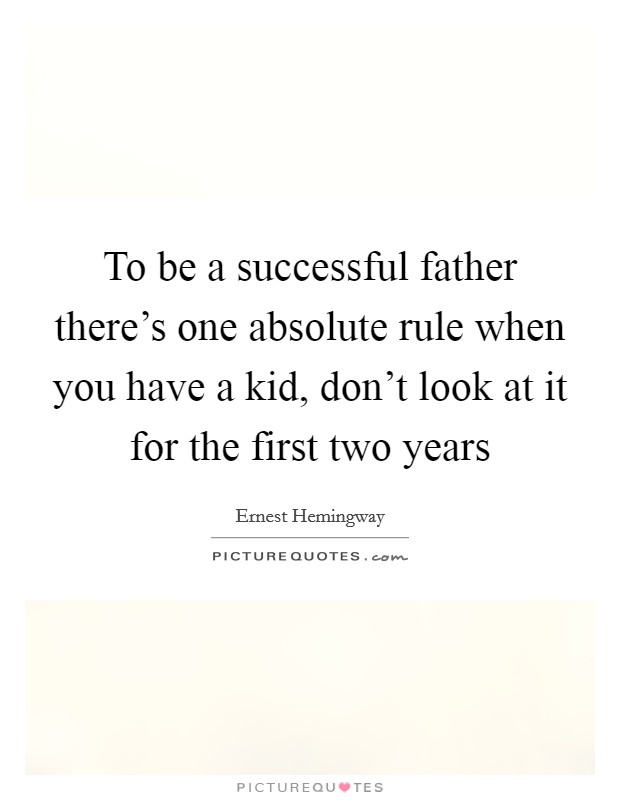 To be a successful father there's one absolute rule when you have a kid, don't look at it for the first two years Picture Quote #1