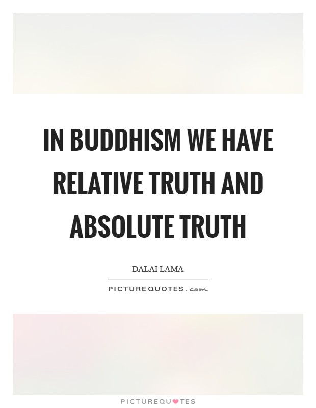 In Buddhism we have relative truth and absolute truth Picture Quote #1