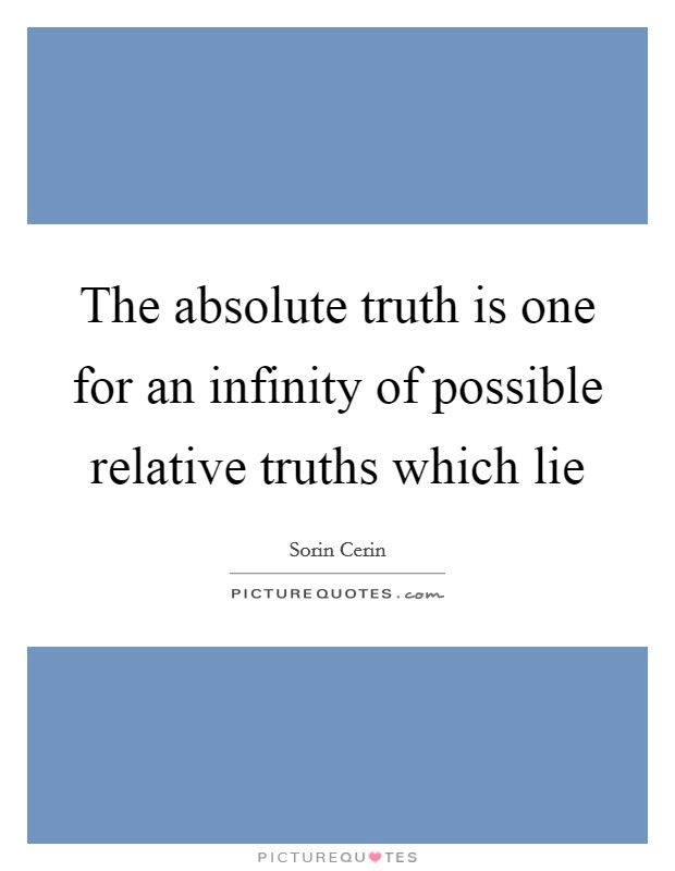 The absolute truth is one for an infinity of possible relative ...