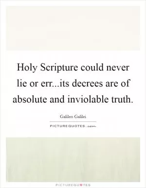 Holy Scripture could never lie or err...its decrees are of absolute and inviolable truth Picture Quote #1