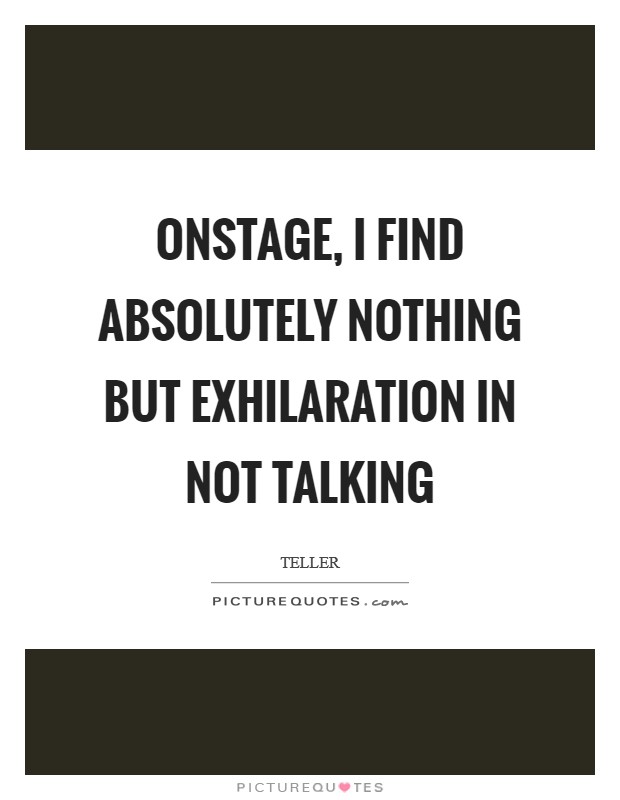 Onstage, I find absolutely nothing but exhilaration in not talking Picture Quote #1