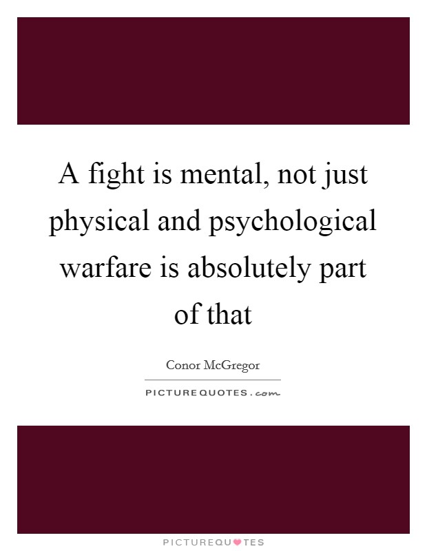 A fight is mental, not just physical and psychological warfare is absolutely part of that Picture Quote #1