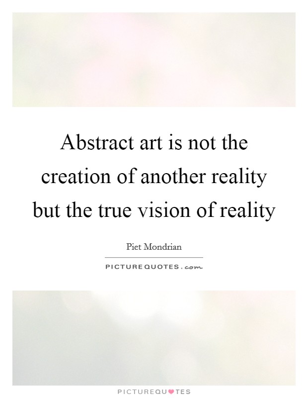 Abstract art is not the creation of another reality but the true vision of reality Picture Quote #1