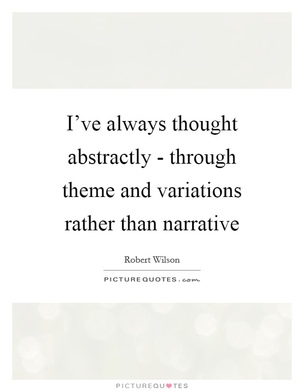 I've always thought abstractly - through theme and variations rather than narrative Picture Quote #1