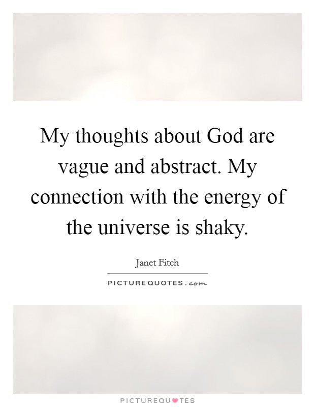 My thoughts about God are vague and abstract. My connection with the energy of the universe is shaky Picture Quote #1