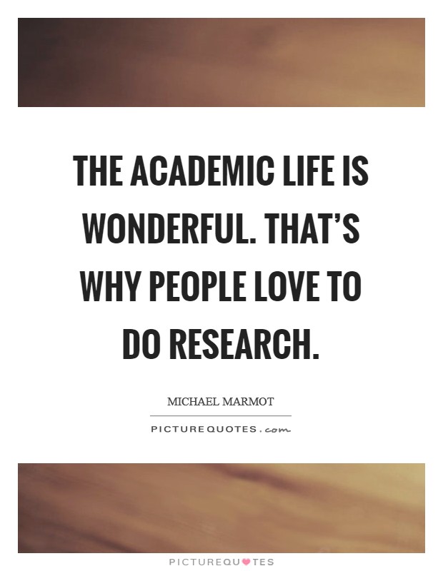 The academic life is wonderful. That’s why people love to do research Picture Quote #1