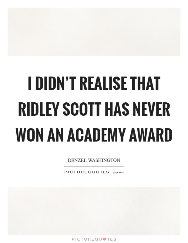 I didn't realise that Ridley Scott has never won an Academy Award Picture Quote #1