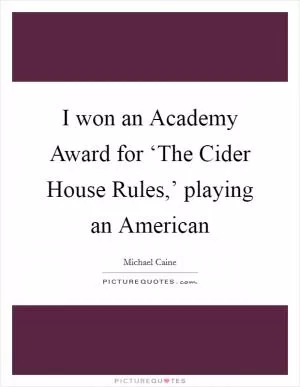 I won an Academy Award for ‘The Cider House Rules,’ playing an American Picture Quote #1