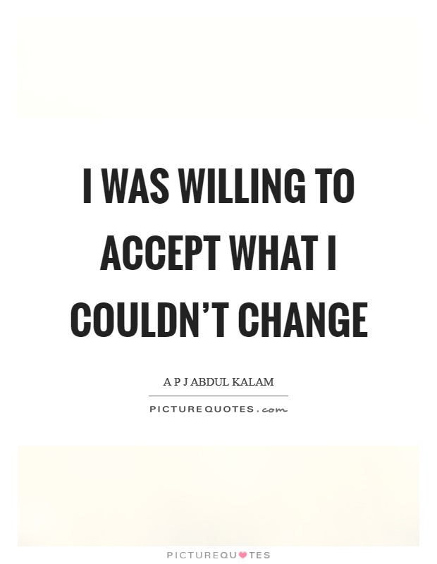 I was willing to accept what I couldn't change Picture Quote #1