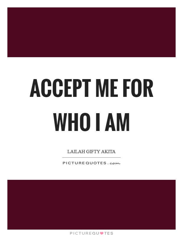 Accept me for who I am Picture Quote #1