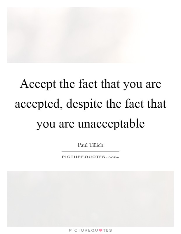 Accept the fact that you are accepted, despite the fact that you are unacceptable Picture Quote #1