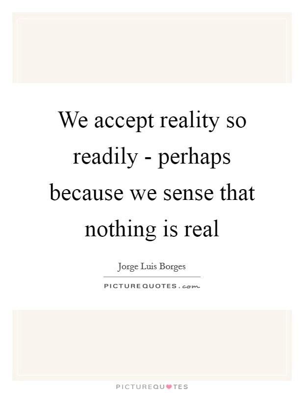 We accept reality so readily - perhaps because we sense that nothing is real Picture Quote #1