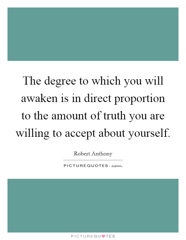 The degree to which you will awaken is in direct proportion to the amount of truth you are willing to accept about yourself Picture Quote #1