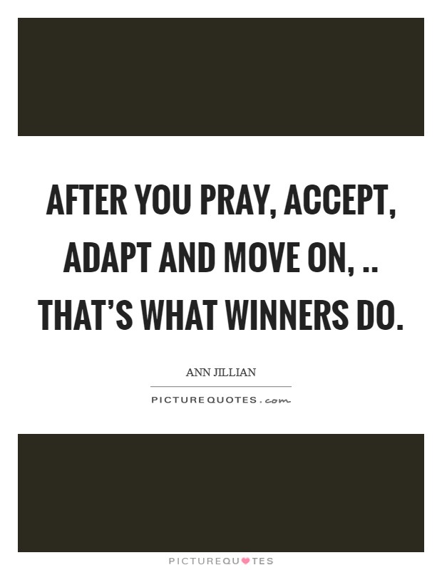 After you pray, accept, adapt and move on, .. That's what winners do Picture Quote #1