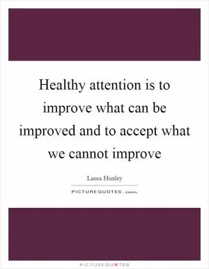Healthy attention is to improve what can be improved and to accept what we cannot improve Picture Quote #1