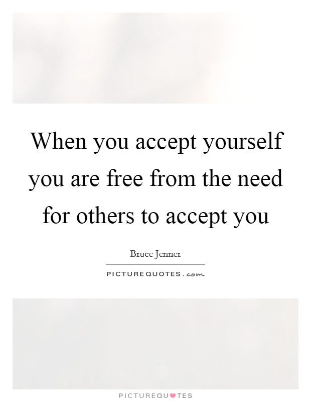 When you accept yourself you are free from the need for others to accept you Picture Quote #1