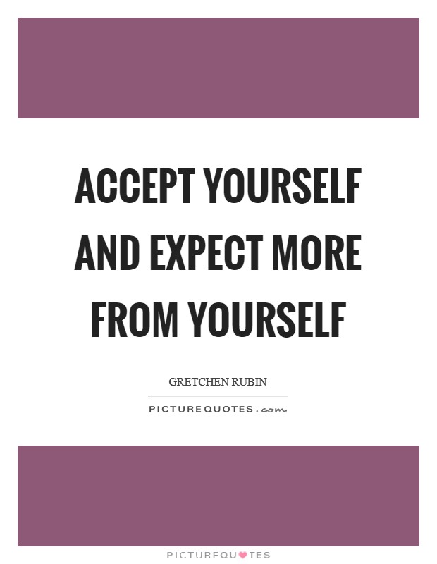 Accept yourself and expect more from yourself Picture Quote #1