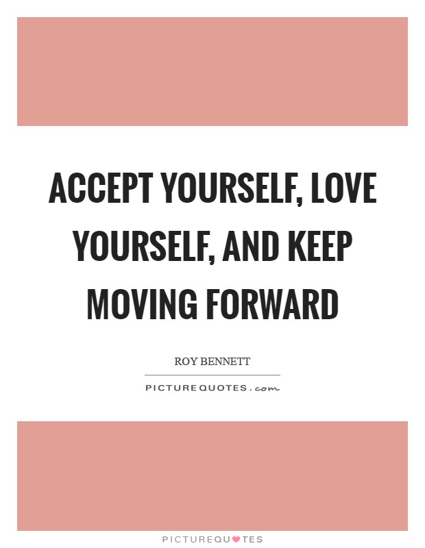 Accept yourself, love yourself, and keep moving forward Picture Quote #1