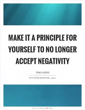 Make it a principle for yourself to no longer accept negativity Picture Quote #1