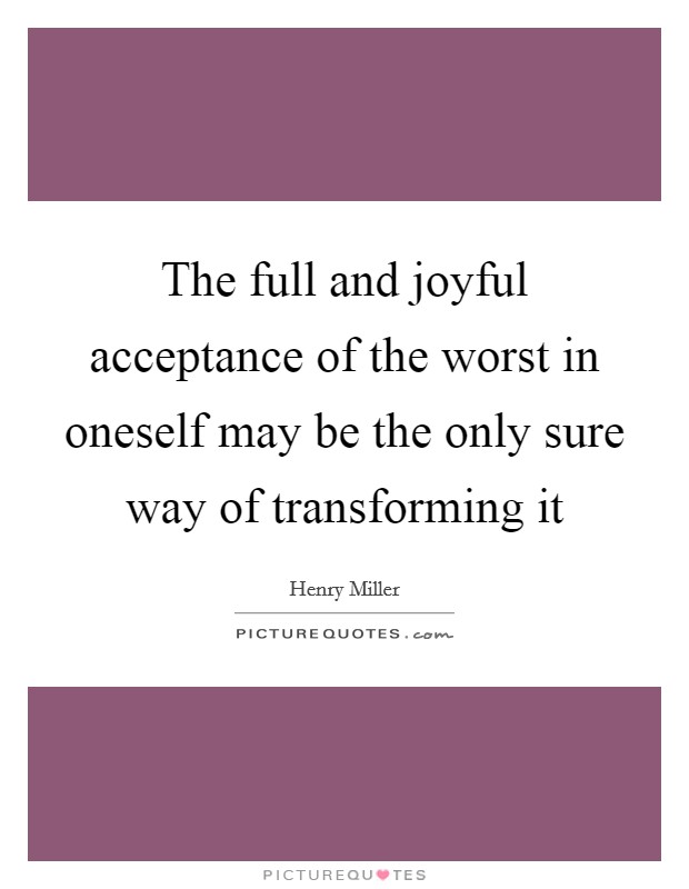 The full and joyful acceptance of the worst in oneself may be the only sure way of transforming it Picture Quote #1