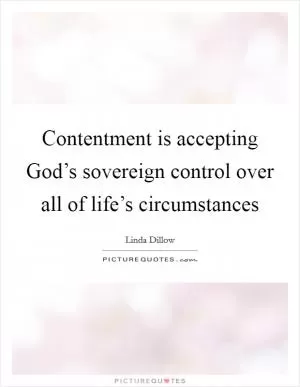 Contentment is accepting God’s sovereign control over all of life’s circumstances Picture Quote #1