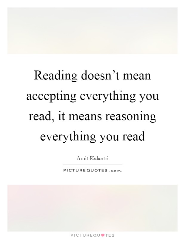 Reading doesn't mean accepting everything you read, it means reasoning everything you read Picture Quote #1