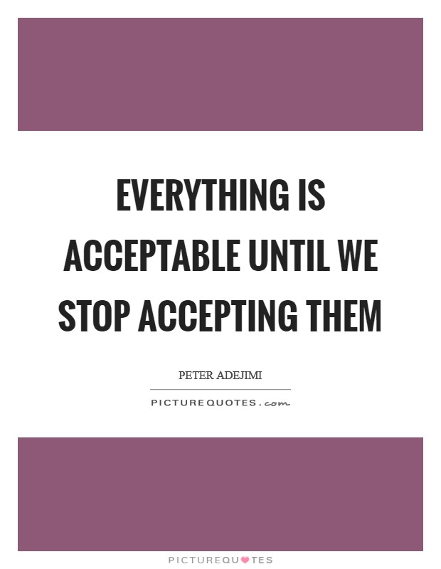 Everything is acceptable until we stop accepting them Picture Quote #1
