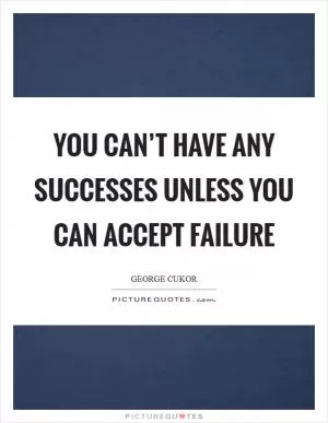 You can’t have any successes unless you can accept failure Picture Quote #1