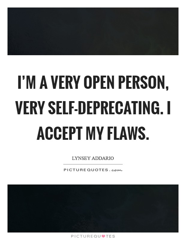 I'm a very open person, very self-deprecating. I accept my flaws Picture Quote #1