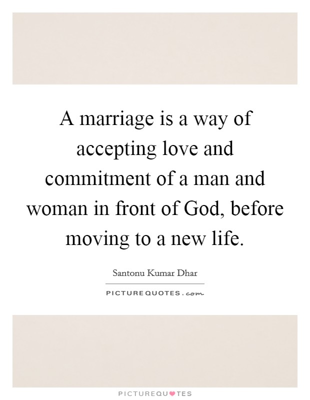 A marriage is a way of accepting love and commitment of a man and woman in front of God, before moving to a new life Picture Quote #1