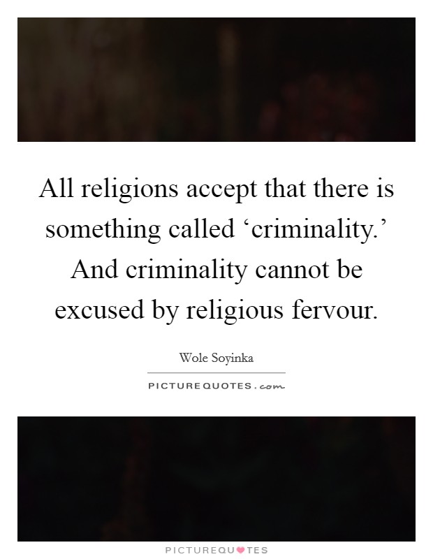 All religions accept that there is something called ‘criminality.' And criminality cannot be excused by religious fervour Picture Quote #1