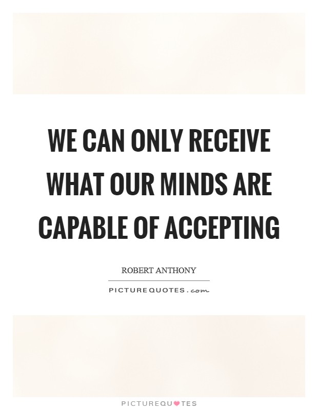 We can only receive what our minds are capable of accepting Picture Quote #1