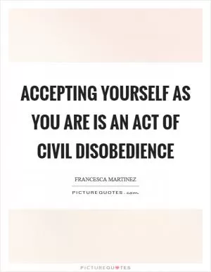 Accepting yourself as you are is an act of civil disobedience Picture Quote #1