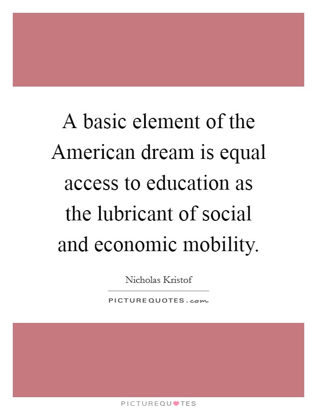 A basic element of the American dream is equal access to education as the lubricant of social and economic mobility Picture Quote #1