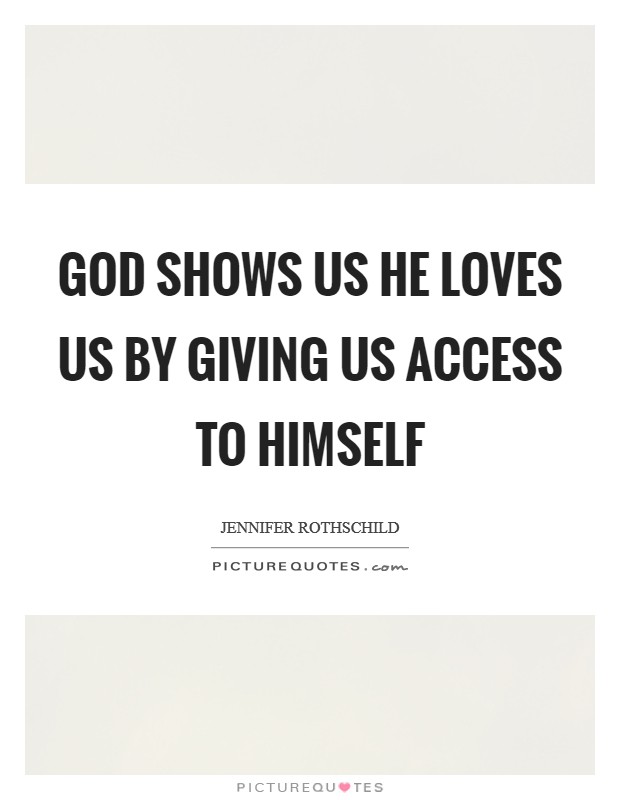 God shows us he loves us by giving us access to himself Picture Quote #1