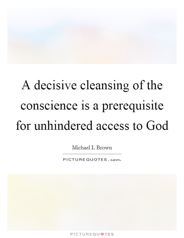 A decisive cleansing of the conscience is a prerequisite for unhindered access to God Picture Quote #1