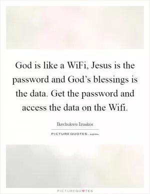 God is like a WiFi, Jesus is the password and God’s blessings is the data. Get the password and access the data on the Wifi Picture Quote #1