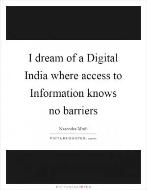 I dream of a Digital India where access to Information knows no barriers Picture Quote #1